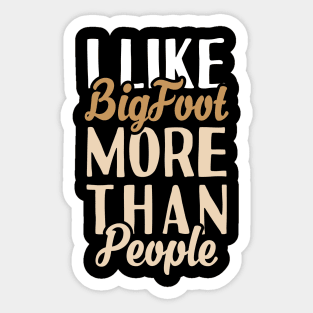 I like Bigfoot More Than People Sticker